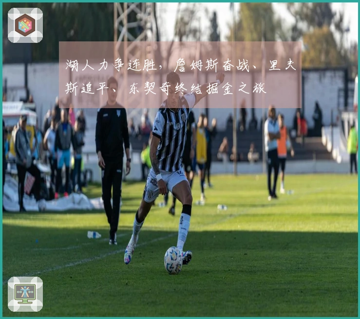 湖人力争连胜，詹姆斯奋战、里夫斯追平、东契奇终结掘金之旅