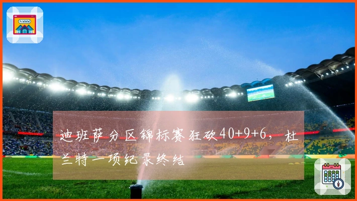 迪班萨分区锦标赛狂砍40+9+6，杜兰特一项纪录终结