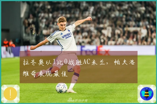 拉齐奥以1比0战胜AC米兰，帕夫洛维奇表现最佳